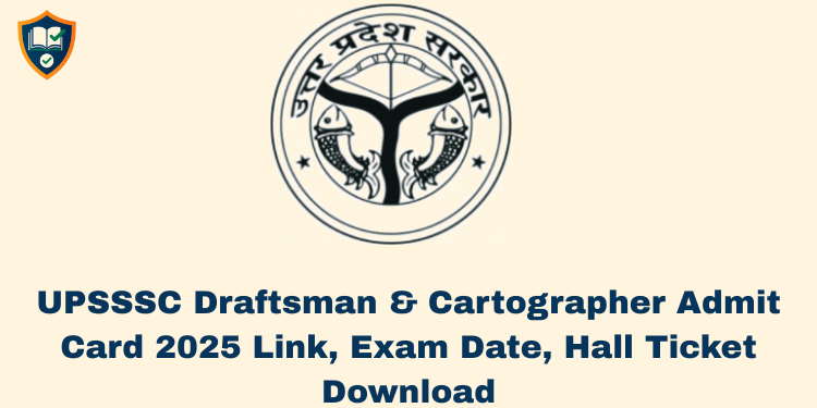 UPSSSC Draftsman & Cartographer Admit Card 2025 Link, Exam Date, Hall Ticket Download