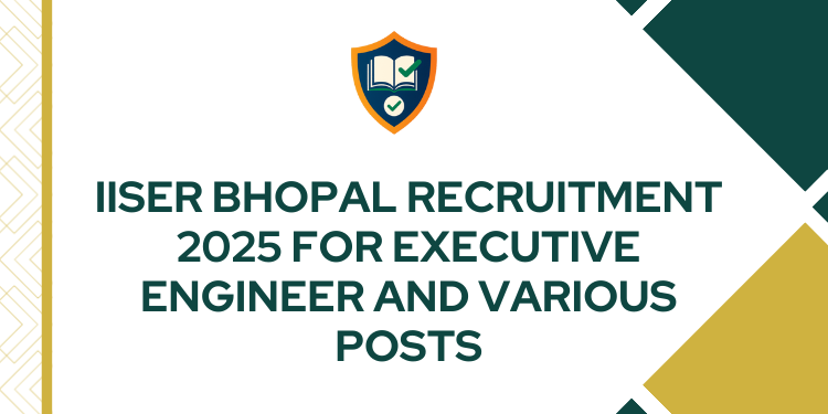IISER Bhopal Recruitment 2025 For Executive Engineer and Various Posts